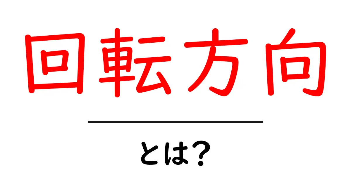 「回転方向」とは?日常生活に潜む面白い現象を解説!共起語・同意語も併せて解説!