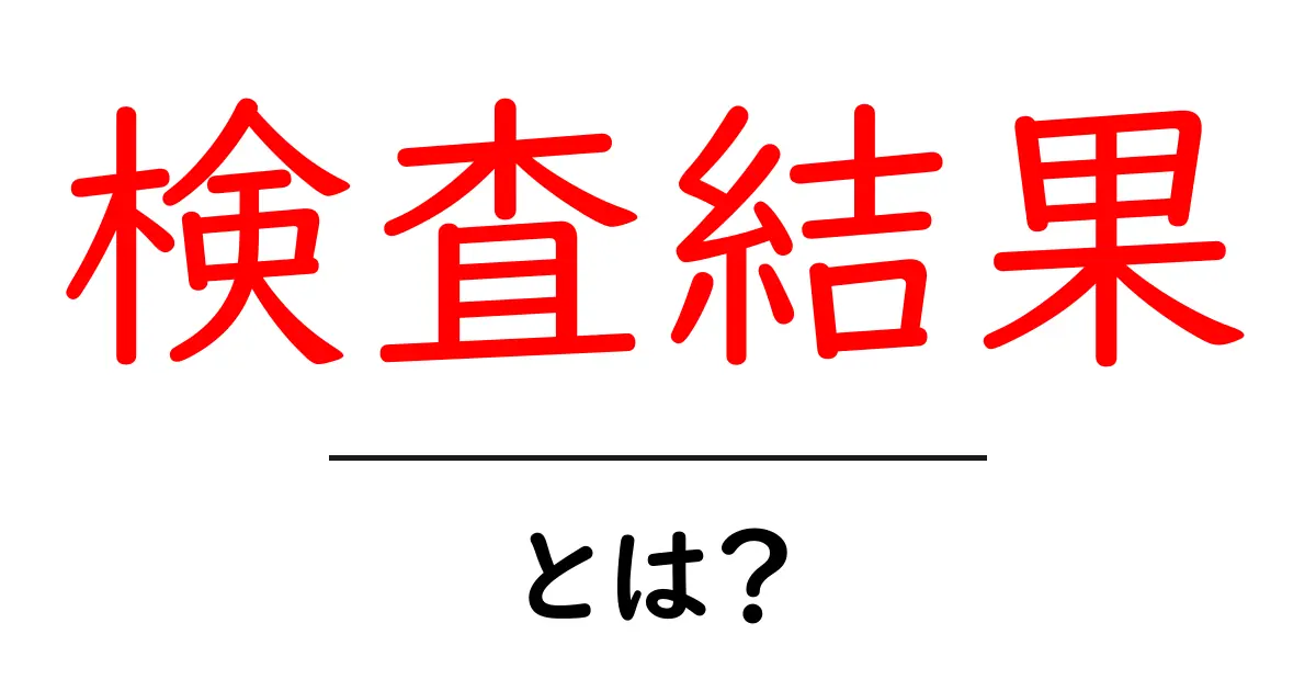 検査結果とは?知っておきたい基本とその重要性共起語・同意語も併せて解説!