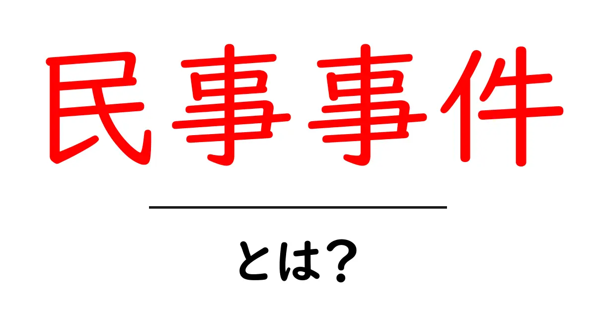 民事事件とは?知っておきたい基本知識と理解を深めよう共起語・同意語も併せて解説!