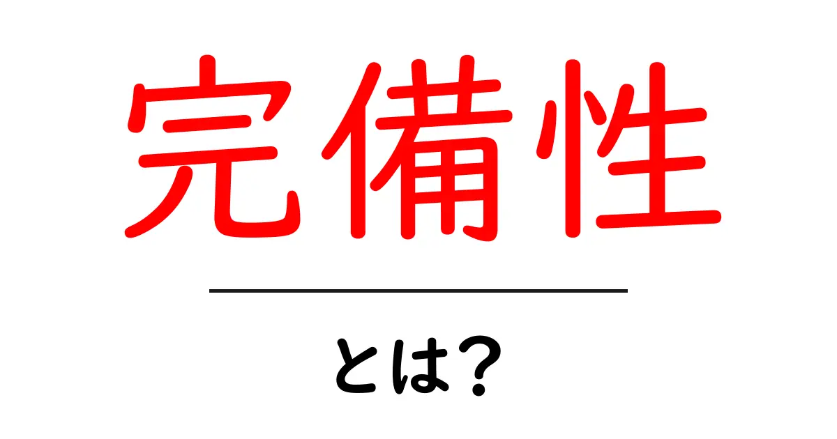 完備性とは？数学やコンピュータで使われる大切な概念をわかりやすく解説共起語・同意語も併せて解説！