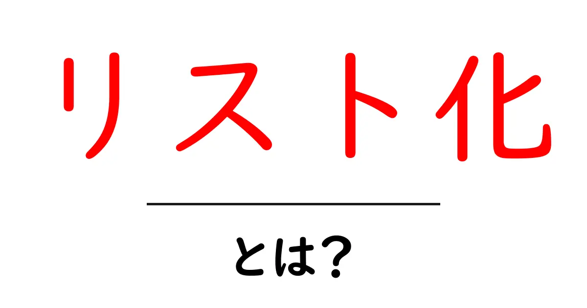 リスト化とは?効率的な情報整理の方法を解説!共起語・同意語も併せて解説!