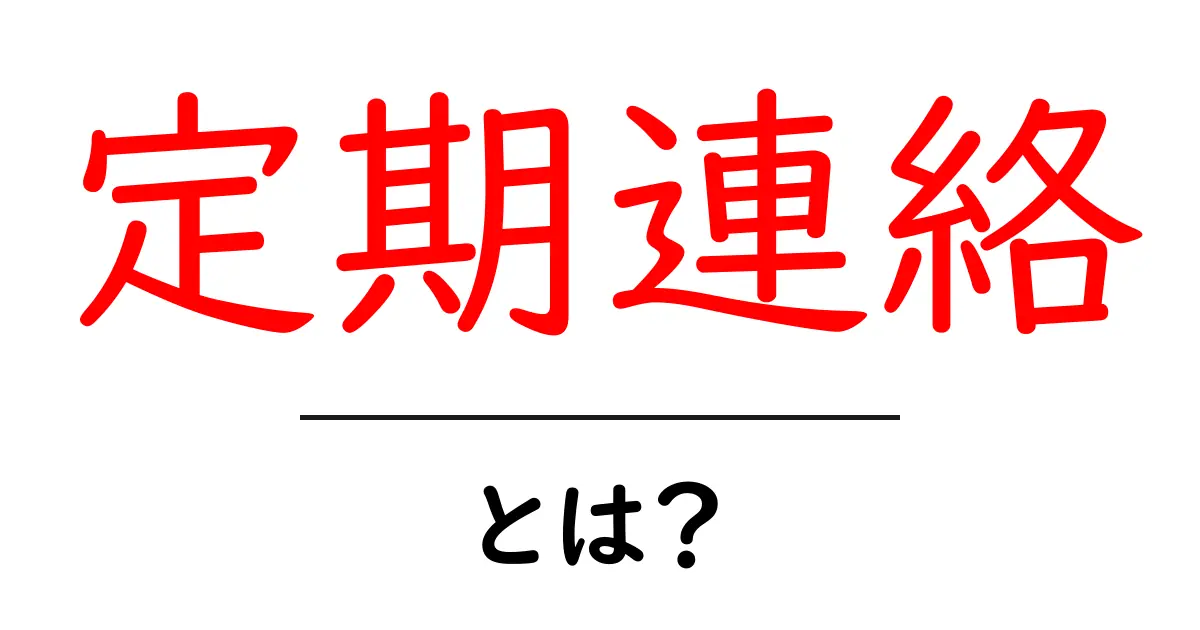 定期連絡とは?ビジネスや学校での重要性をわかりやすく解説共起語・同意語も併せて解説!