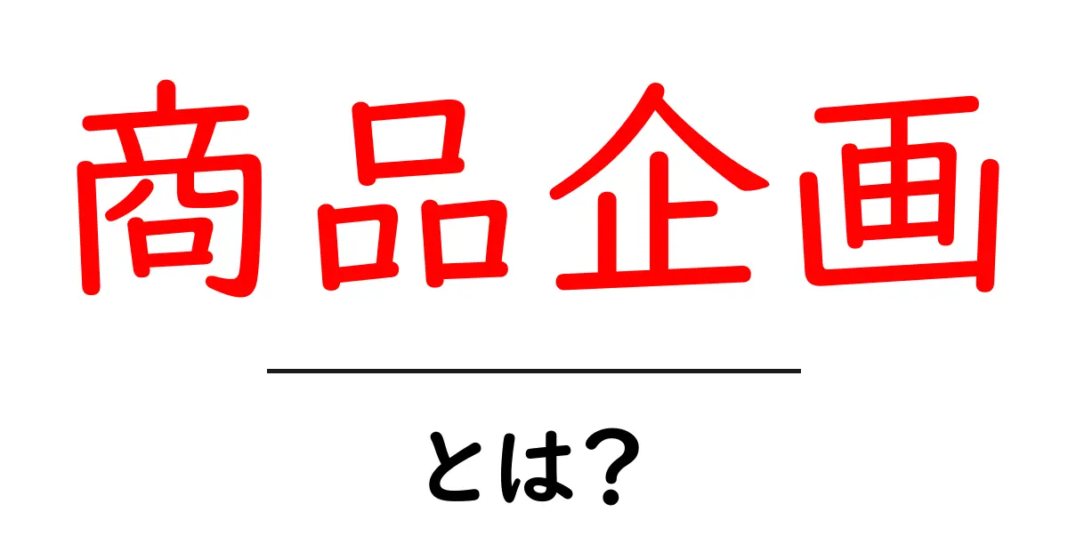 商品企画とは？成功するための基本とポイント解説共起語・同意語も併せて解説！