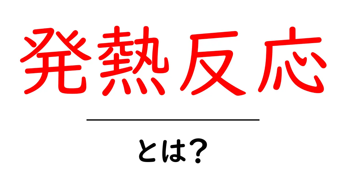 発熱反応とは?私たちの体の中で起こる不思議な反応を解説!共起語・同意語も併せて解説!