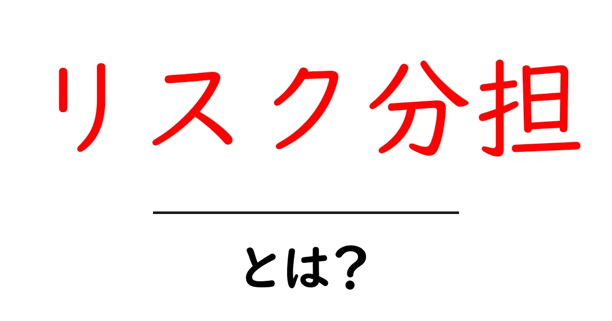 リスク分担とは?その意味と重要性をわかりやすく解説!共起語・同意語も併せて解説!