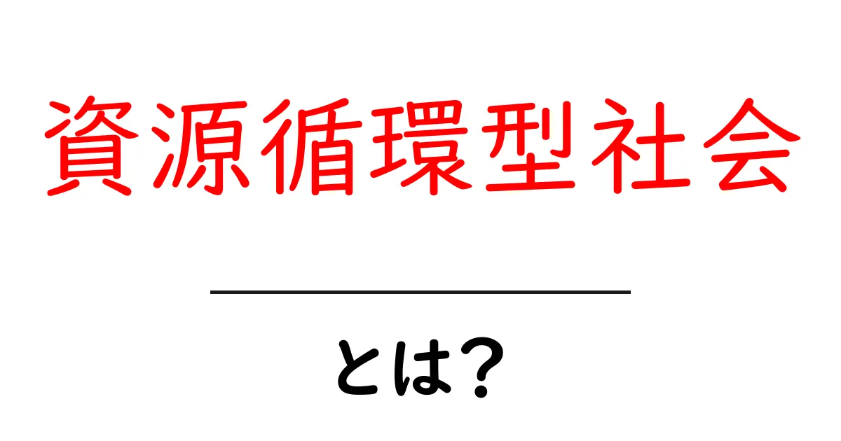 資源循環型社会とは？私たちの未来を支える考え方共起語・同意語も併せて解説！