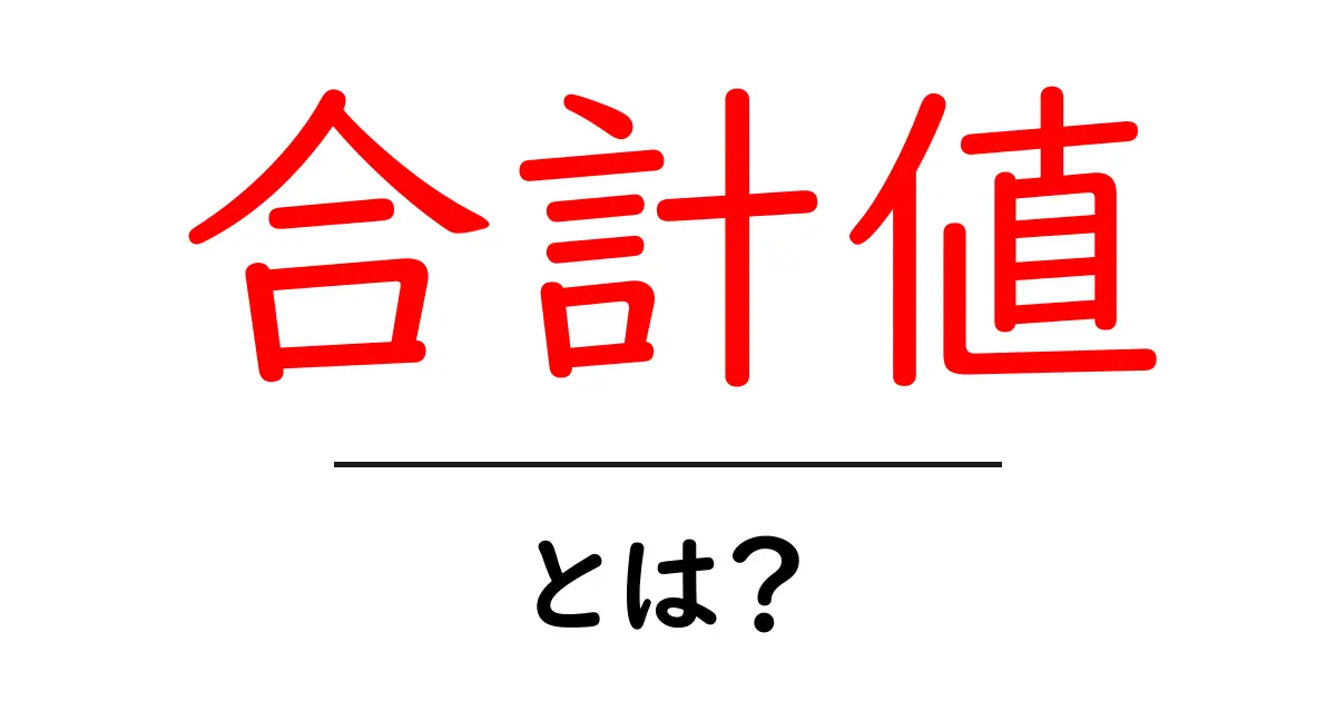 合計値とは?簡単に理解できる計算の基本を学ぼう共起語・同意語も併せて解説!