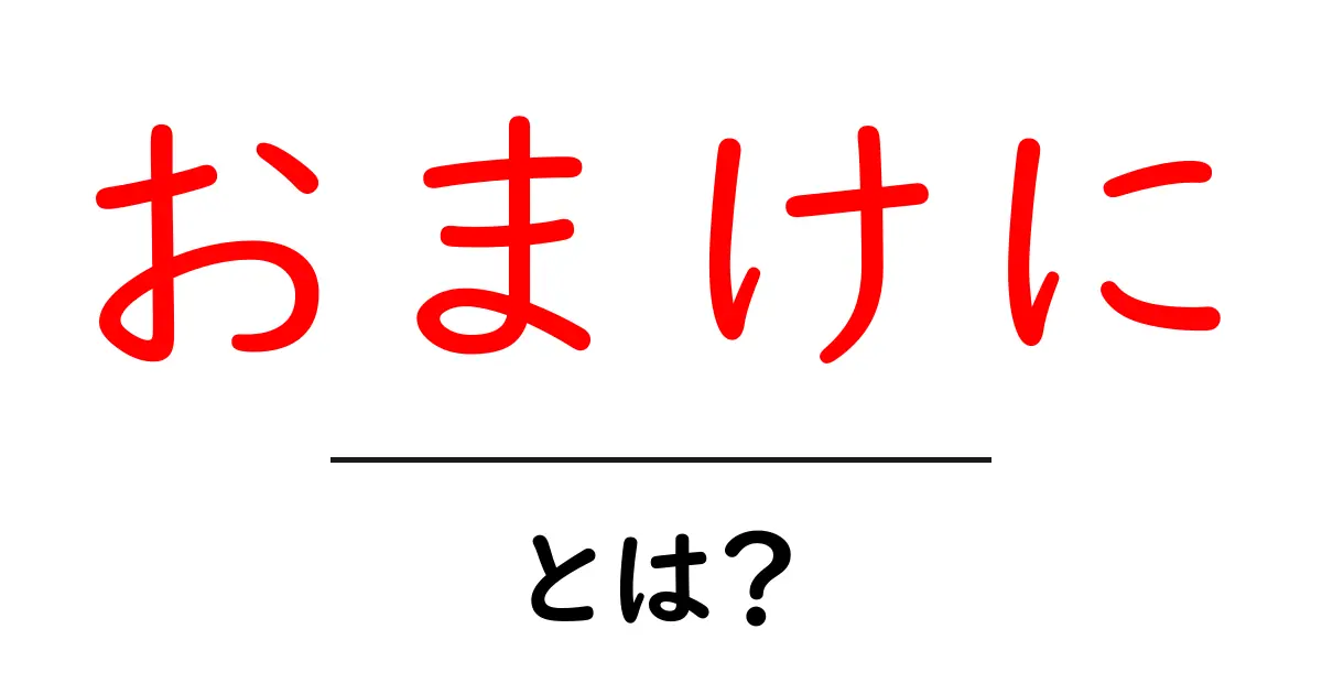 「おまけに」とは?日常で使える意味と使い方をわかりやすく解説!共起語・同意語も併せて解説!