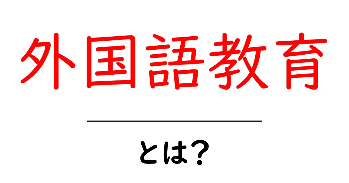 外国語教育とは?効果的な学び方とその重要性を解説!共起語・同意語も併せて解説!