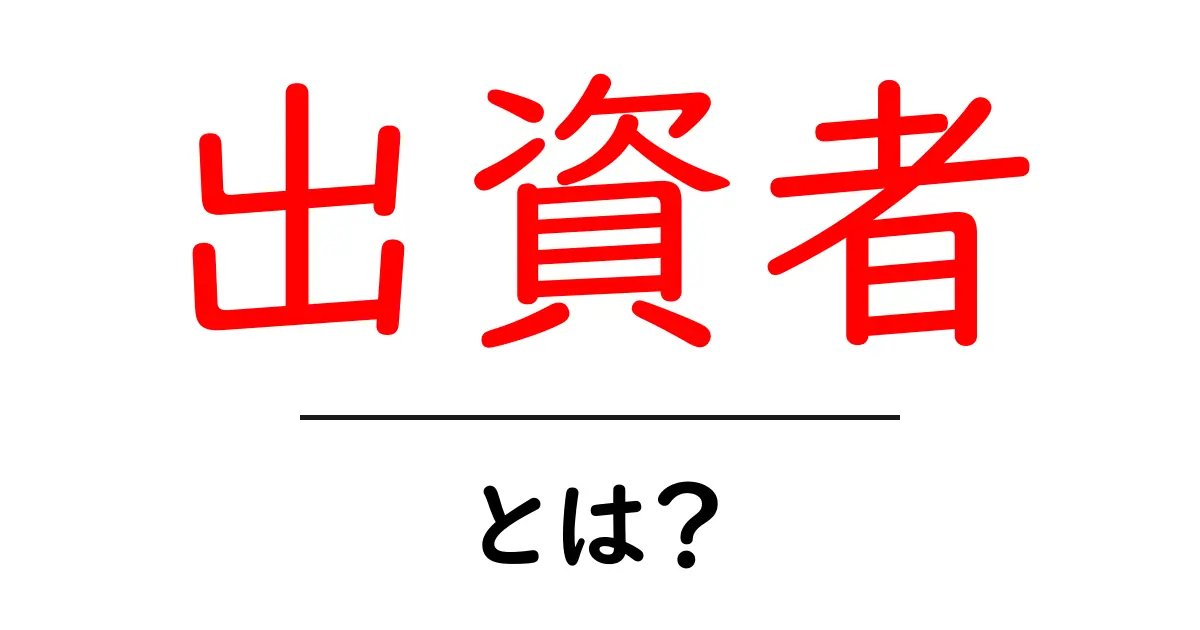 出資者とは?資金を提供する人たちの役割をわかりやすく解説!共起語・同意語も併せて解説!