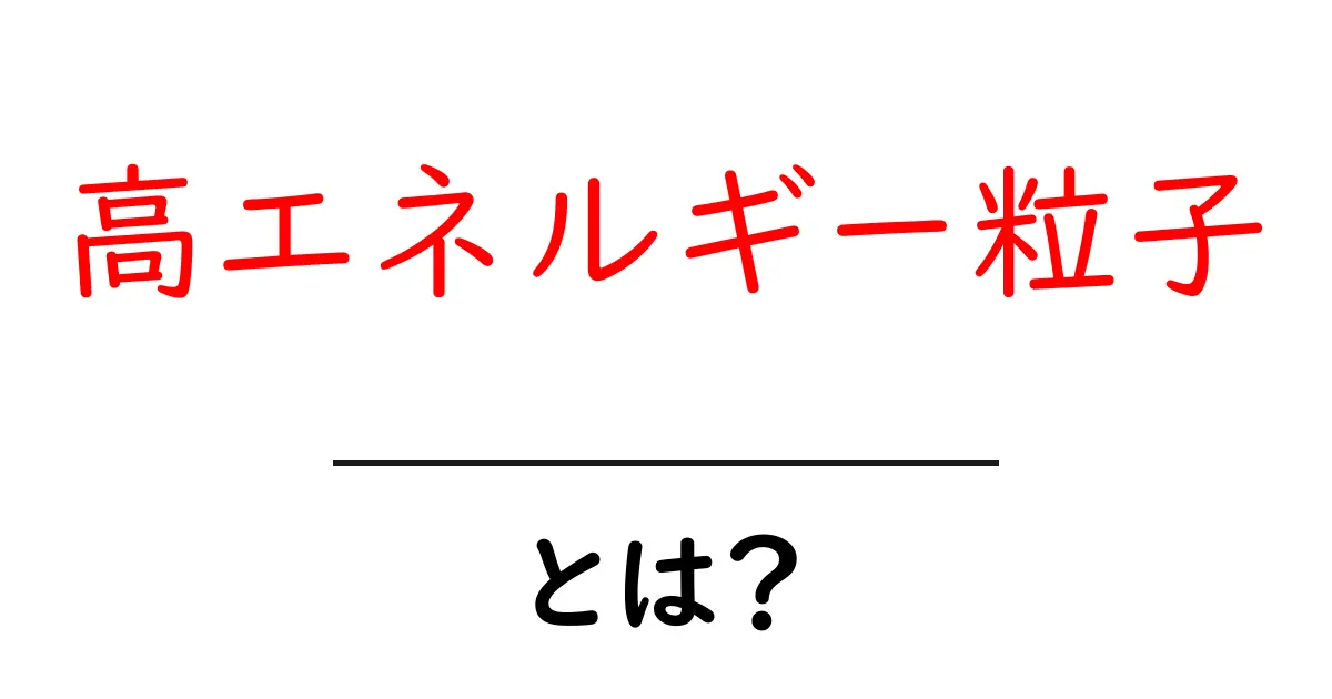 高エネルギー粒子とは?宇宙の謎を解く鍵!共起語・同意語も併せて解説!