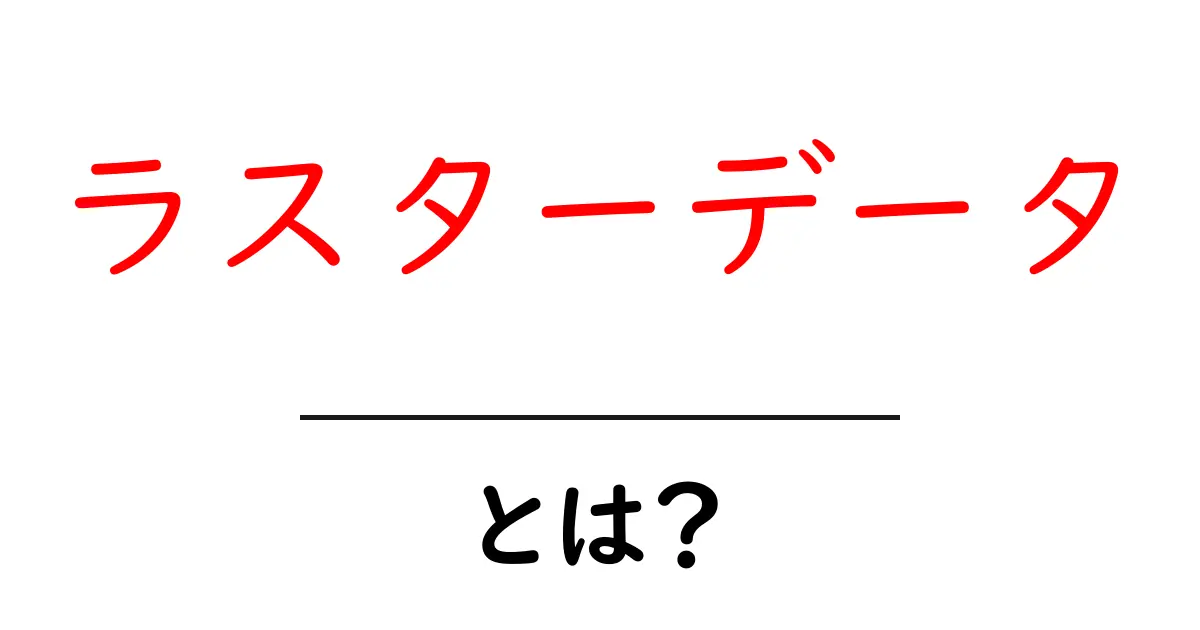 ラスターデータとは？初心者でもわかる基本を解説！共起語・同意語も併せて解説！