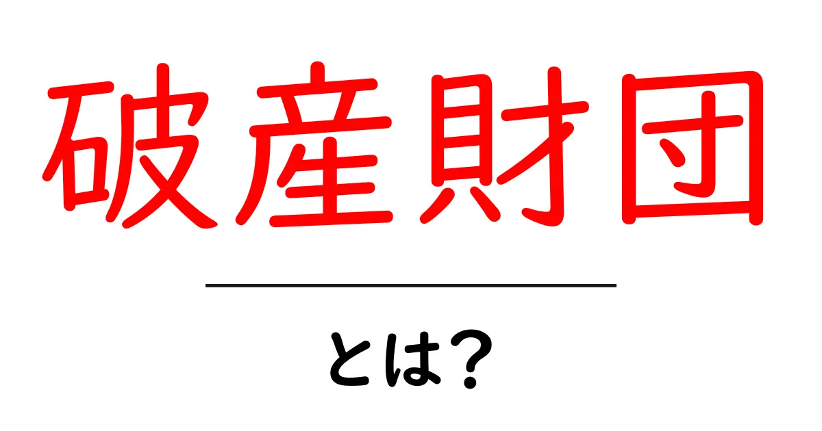 破産財団とは?その役割と法律について学ぼう!共起語・同意語も併せて解説!