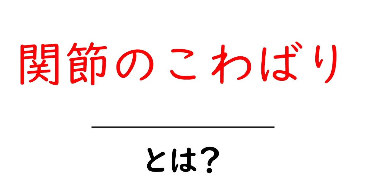 関節のこわばりとは?痛みや原因、対処法を詳しく解説!共起語・同意語も併せて解説!