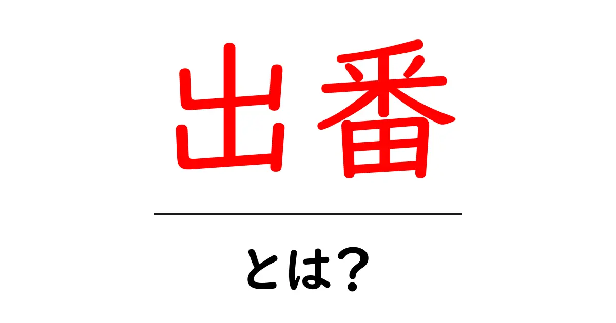 「出番」とは?使い方や意味をわかりやすく解説!共起語・同意語も併せて解説!