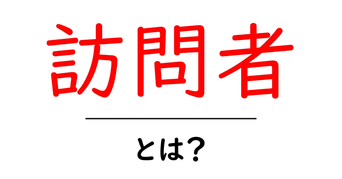 訪問者とは?その意味や重要性をわかりやすく解説!共起語・同意語も併せて解説!