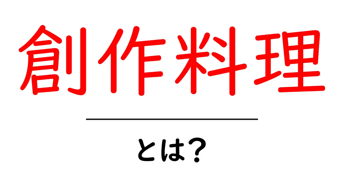 創作料理とは?自宅で楽しむ新しい料理の世界共起語・同意語も併せて解説!