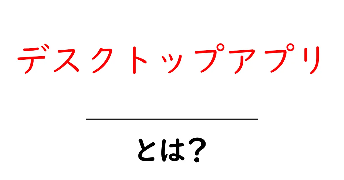 デスクトップアプリとは?その特徴と便利さを知ろう共起語・同意語も併せて解説!