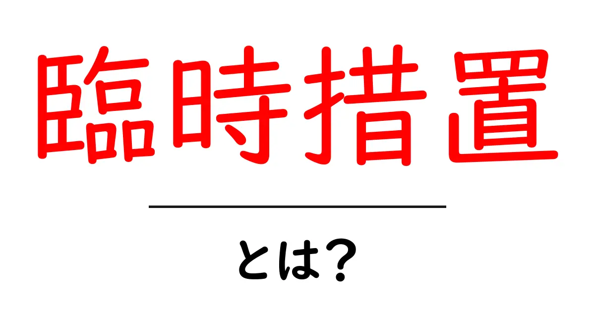臨時措置とは?知っておくべき基本と実例共起語・同意語も併せて解説!
