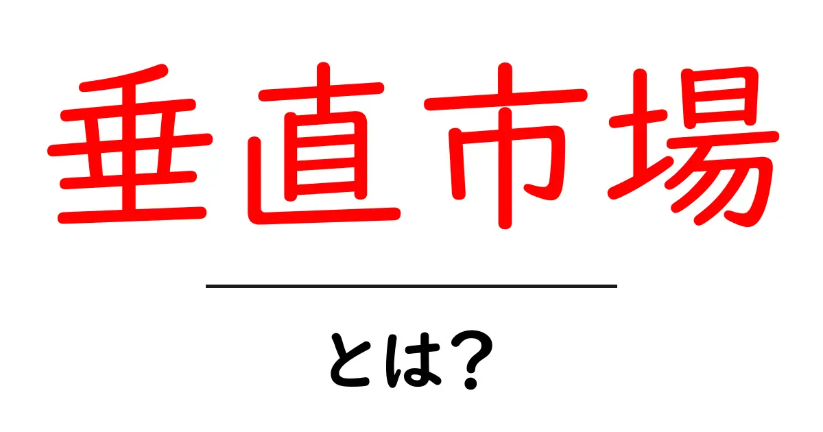 垂直市場とは?ビジネスの新たな可能性を探る共起語・同意語も併せて解説!