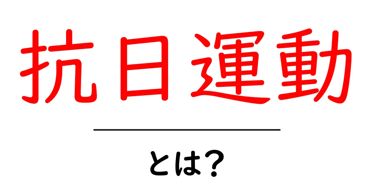 「抗日運動」とは？その歴史や影響をわかりやすく解説！共起語・同意語も併せて解説！
