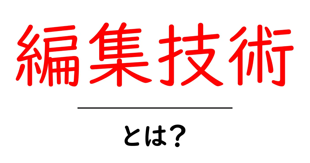 編集技術とは？初心者でもわかる基本とコツ共起語・同意語も併せて解説！