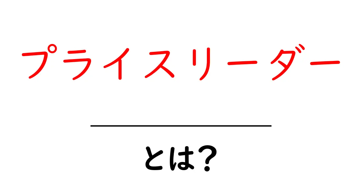 プライスリーダーとは?価格設定の重要な役割を解説!共起語・同意語も併せて解説!
