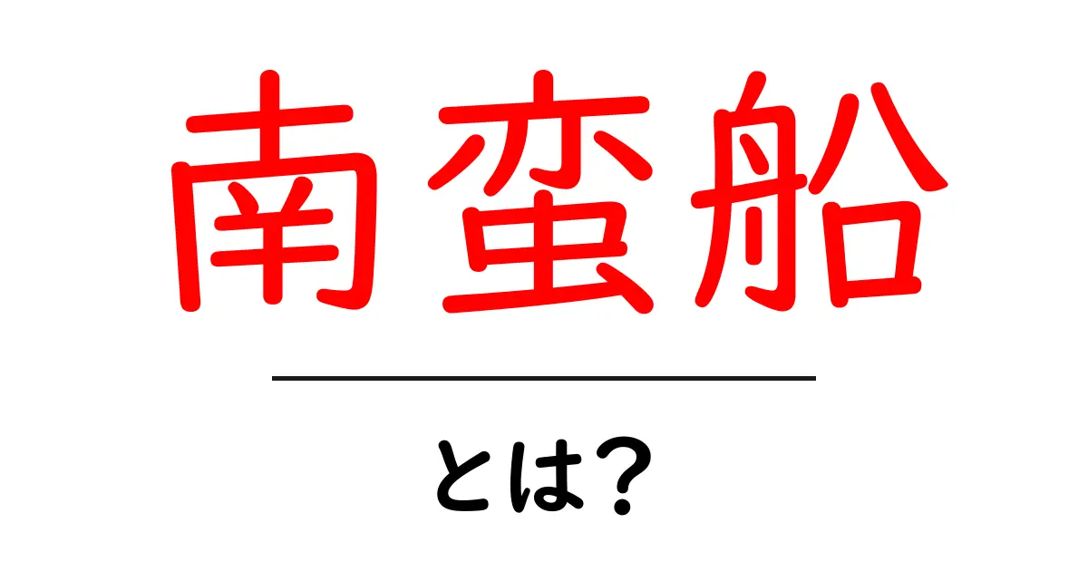 南蛮船とは？日本と西洋をつなぐ驚きの歴史を探る共起語・同意語も併せて解説！