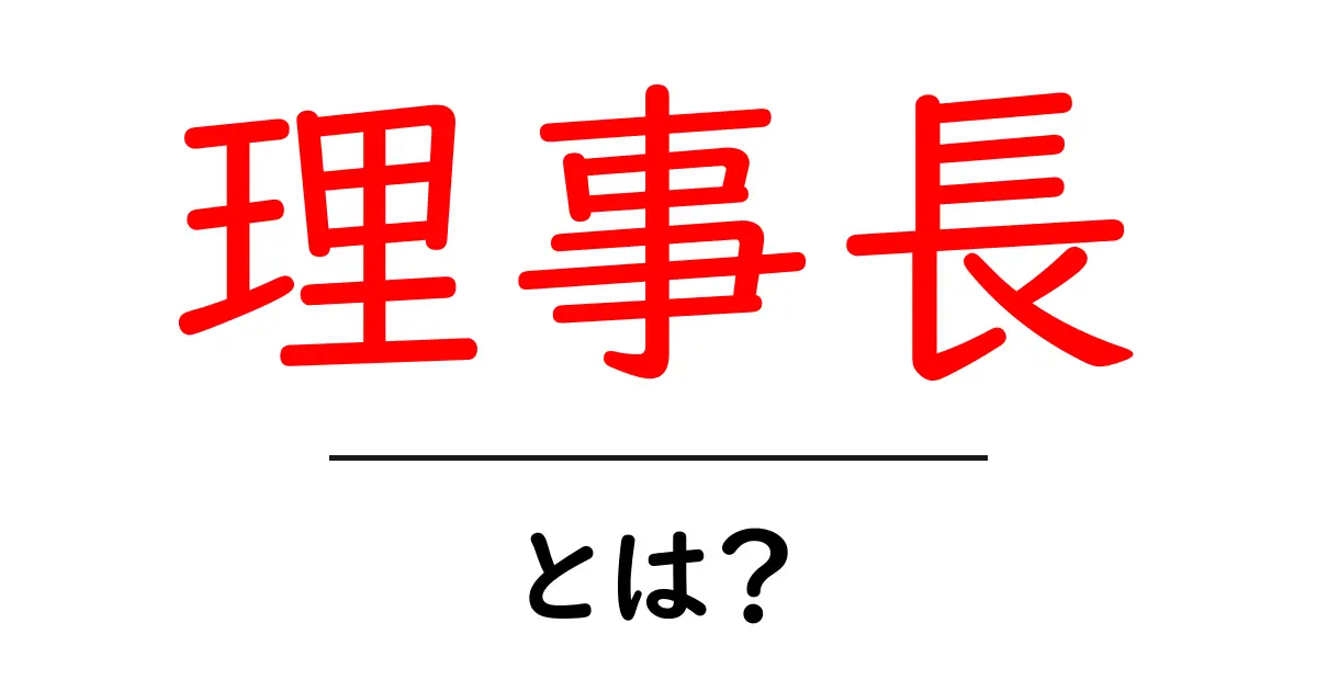 理事長とは?その役割と重要性をわかりやすく解説します共起語・同意語も併せて解説!