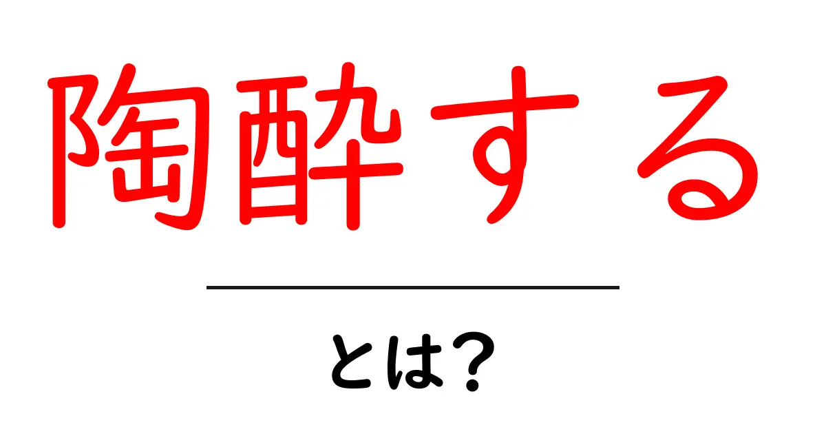 陶酔するとは?その意味と体験について解説します!共起語・同意語も併せて解説!