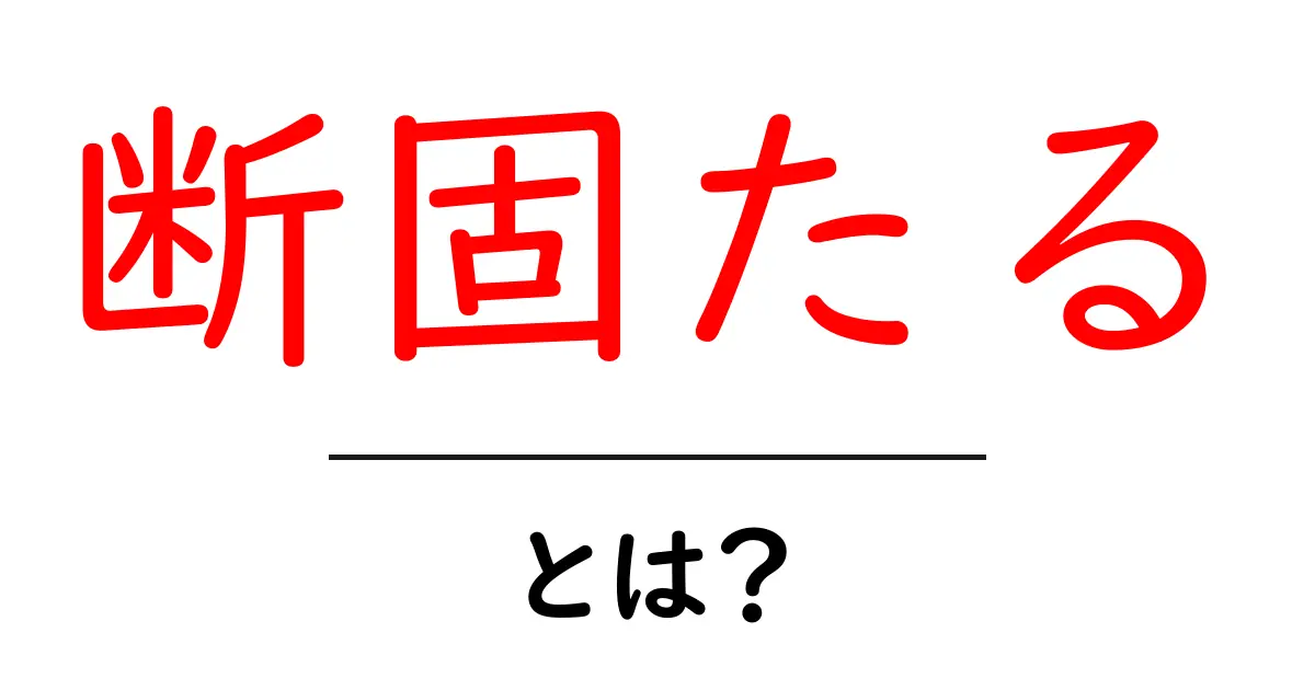 「断固たる」とは？その意味や使い方をわかりやすく解説！共起語・同意語も併せて解説！