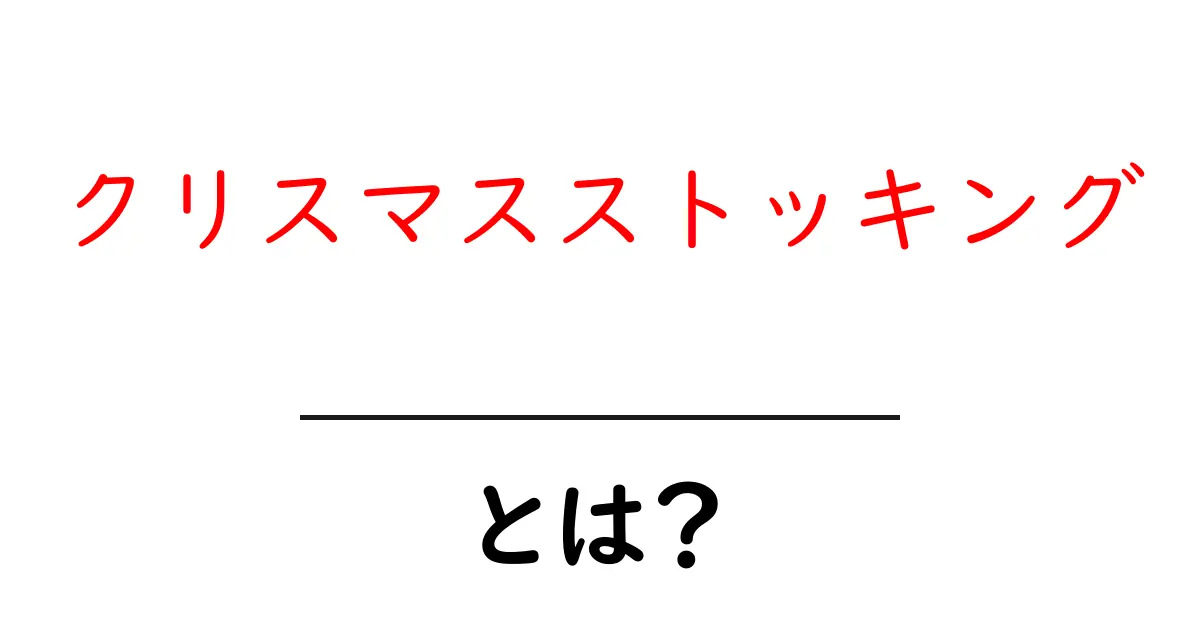クリスマスストッキングとは?その歴史と楽しみ方を解説します!共起語・同意語も併せて解説!