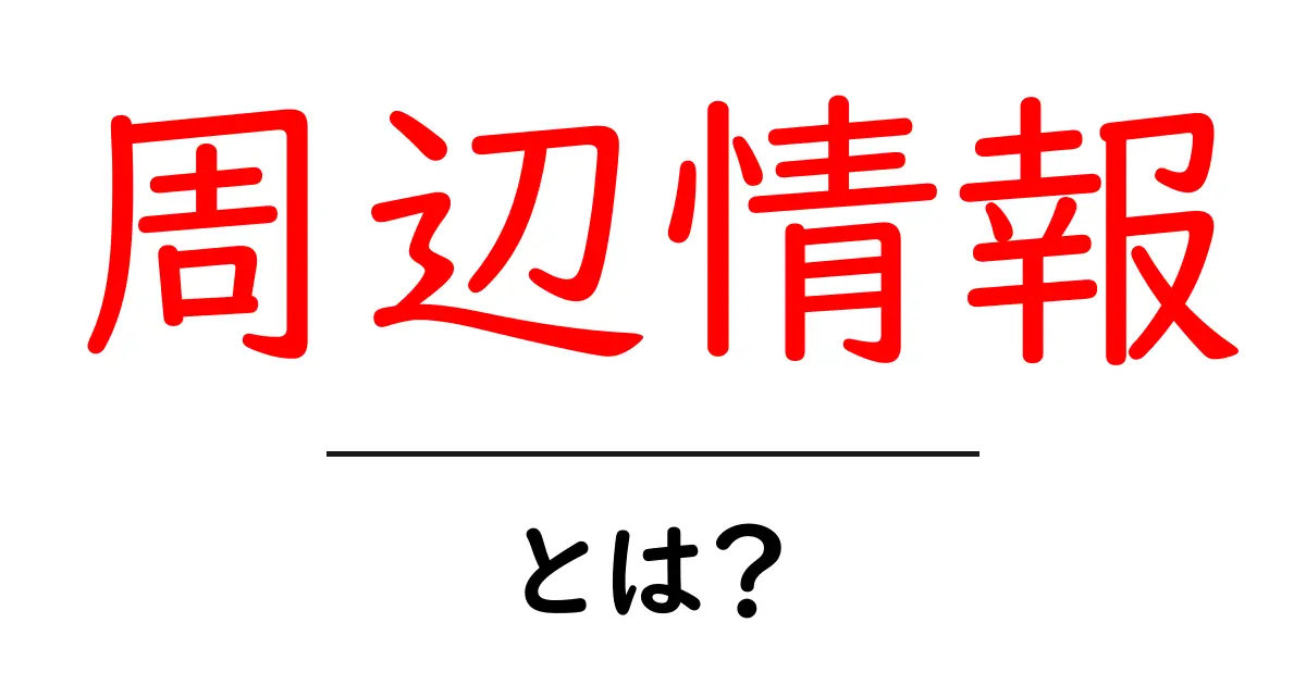 周辺情報とは?【身の回りの情報を知ることで得られるメリット】共起語・同意語も併せて解説!