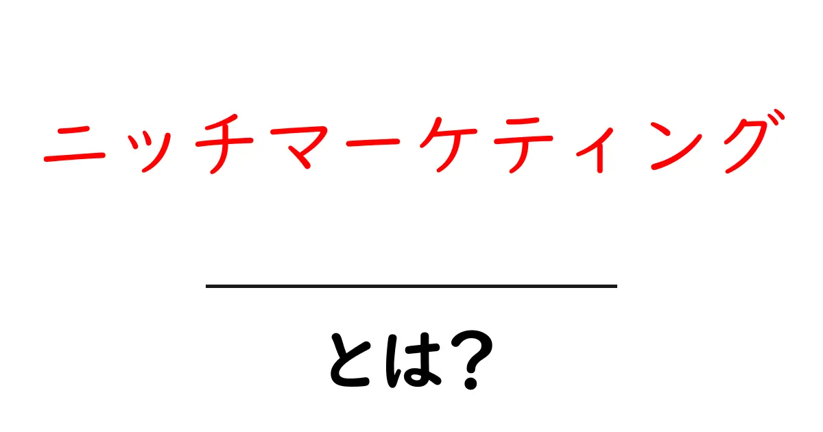 ニッチマーケティングとは?初心者でもわかるわかりやすい解説共起語・同意語も併せて解説!