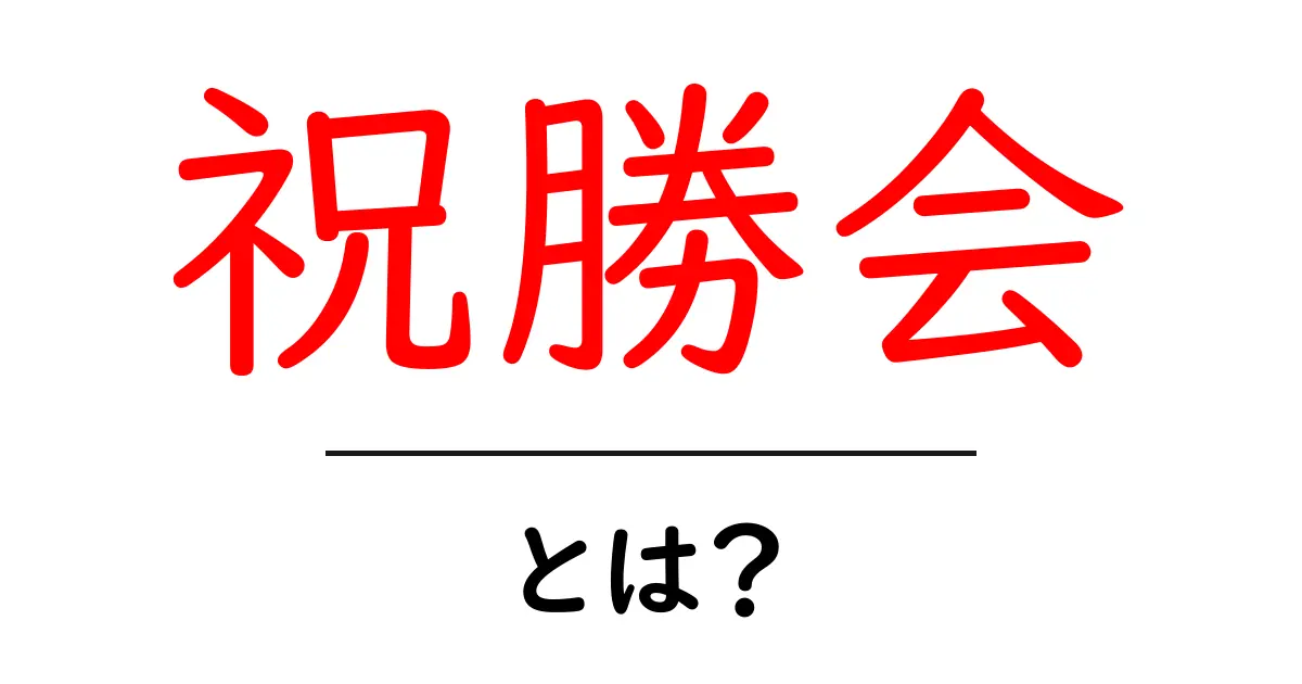 祝勝会とは?大切な勝利をみんなで祝う特別な時間共起語・同意語も併せて解説!