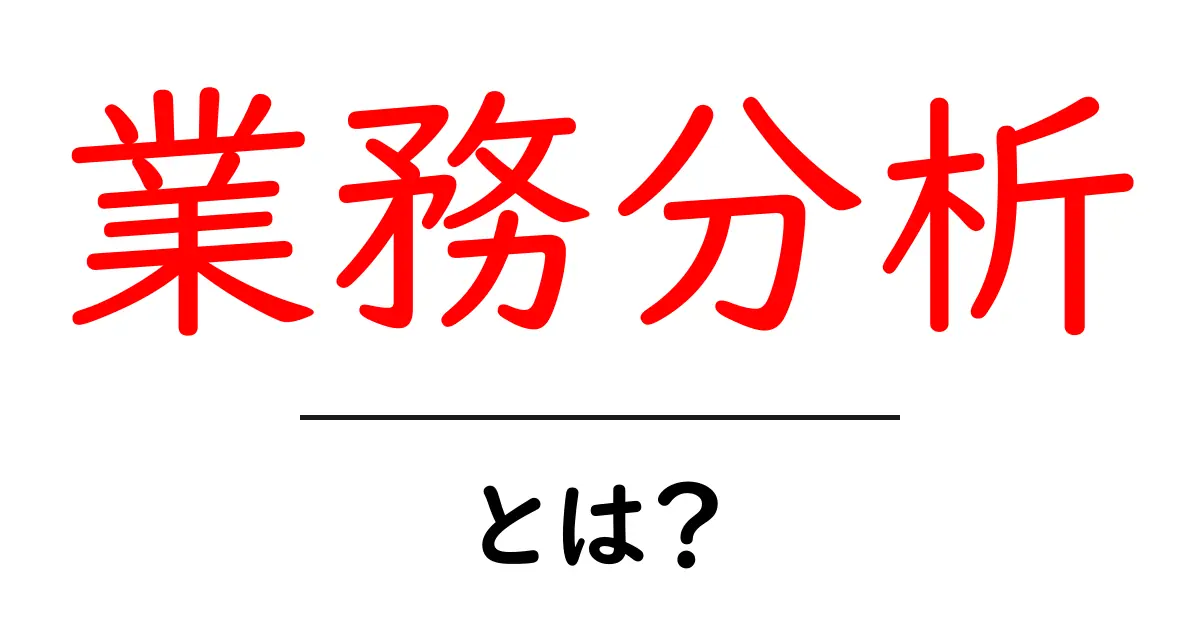 業務分析を分かりやすく解説!初心者でもできるステップとは?共起語・同意語も併せて解説!