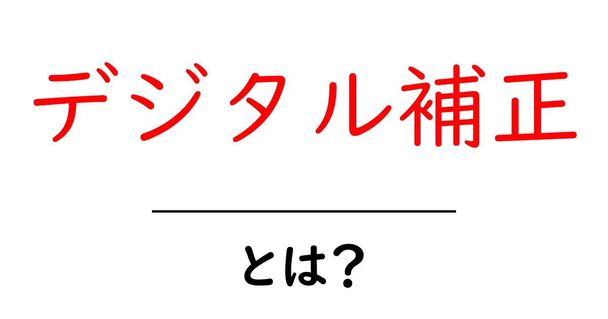 デジタル補正とは?初心者にもわかる基本知識を徹底解説!共起語・同意語も併せて解説!