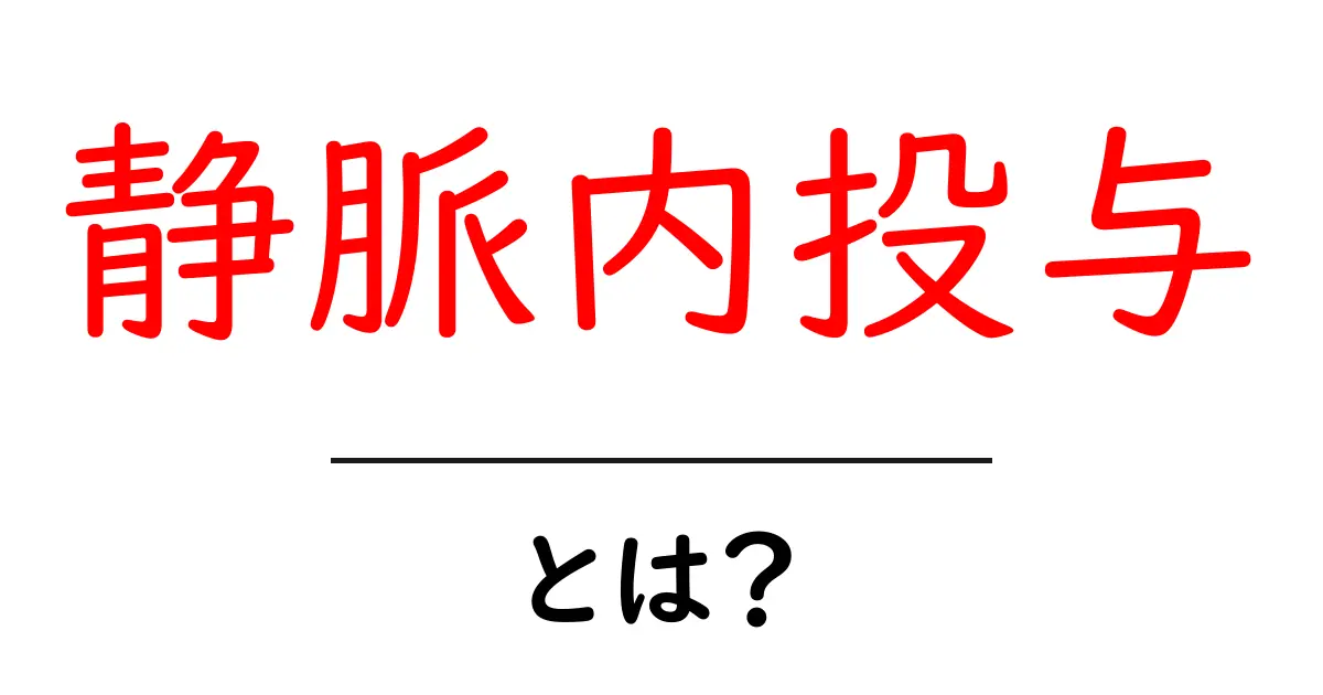 静脈内投与とは？その仕組みと重要性について解説共起語・同意語も併せて解説！