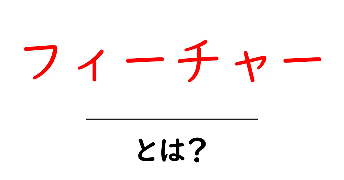 フィーチャーとは?その意味と使い方をわかりやすく解説共起語・同意語も併せて解説!