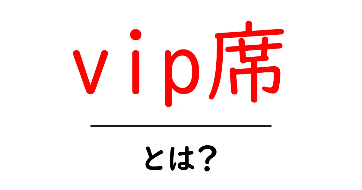 「VIP席」とは?特別な体験を楽しめる場所について解説します!共起語・同意語も併せて解説!