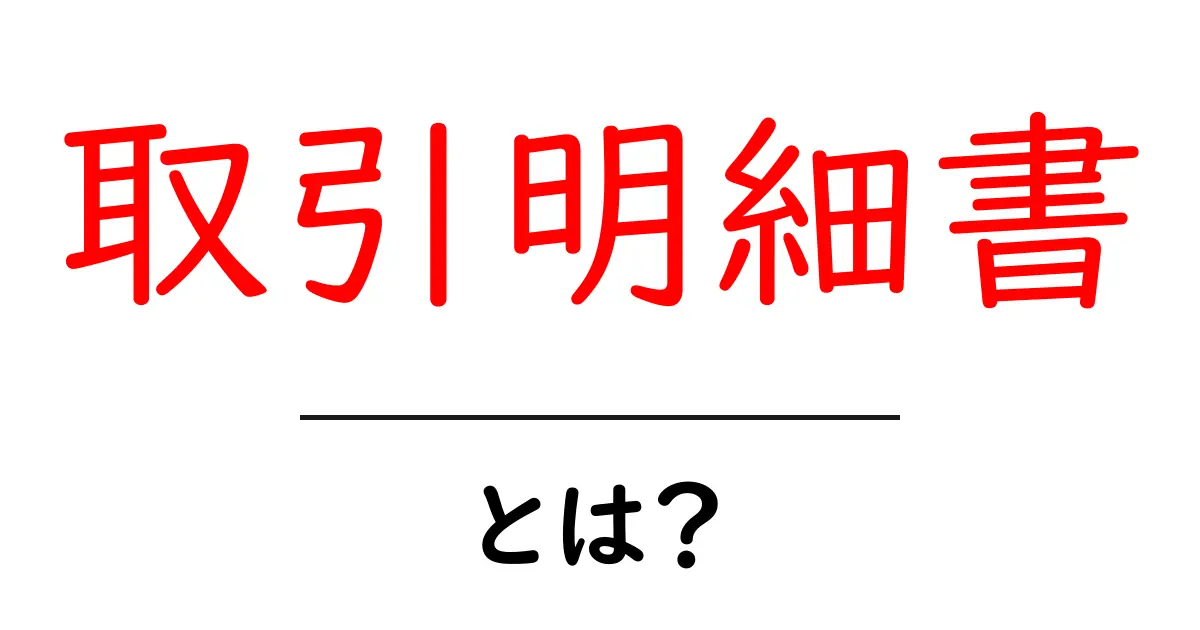 取引明細書とは?知っておきたい基礎知識と活用方法共起語・同意語も併せて解説!