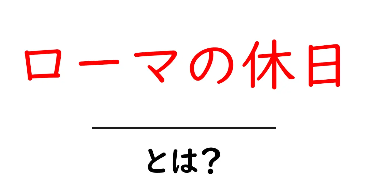 ローマの休日とは?魅力と名シーンを解説共起語・同意語も併せて解説!