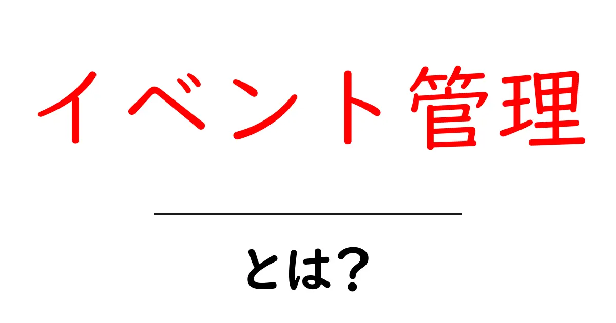 イベント管理とは?成功するイベントを作るための基礎知識共起語・同意語も併せて解説!