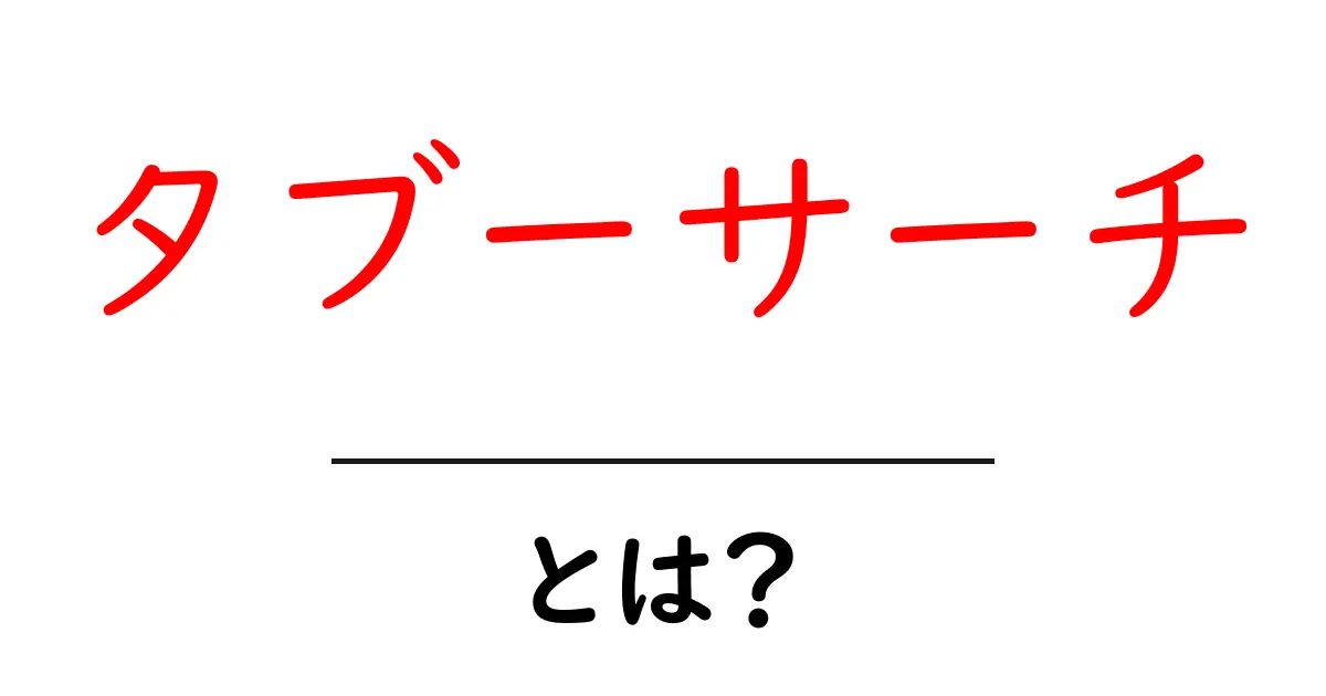 「タブーサーチ」とは？知っておきたいインターネットの新しい検索スタイル共起語・同意語も併せて解説！