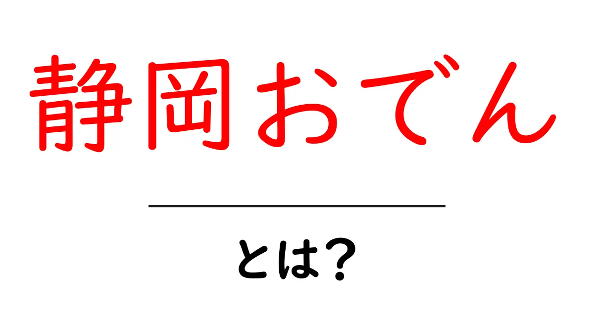 静岡おでんとは?その魅力とおすすめの食べ方を徹底解説!共起語・同意語も併せて解説!