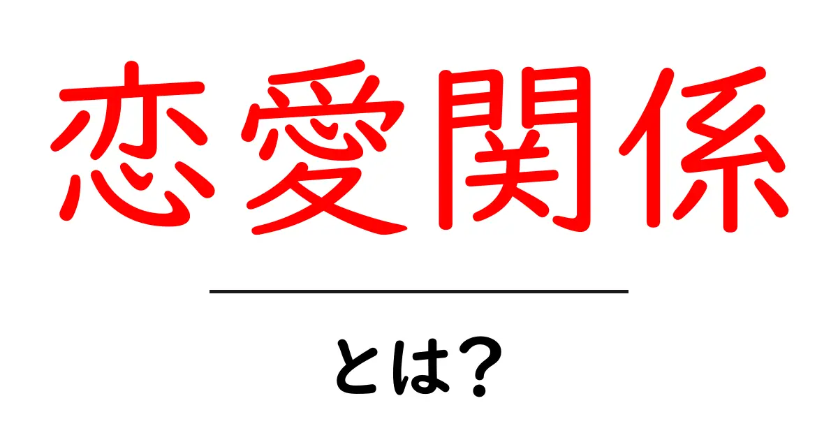 恋愛関係とは?中学生にもわかる恋愛の基本を解説!共起語・同意語も併せて解説!
