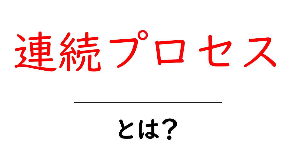 連続プロセスとは?理解しやすい解説とその重要性共起語・同意語も併せて解説!
