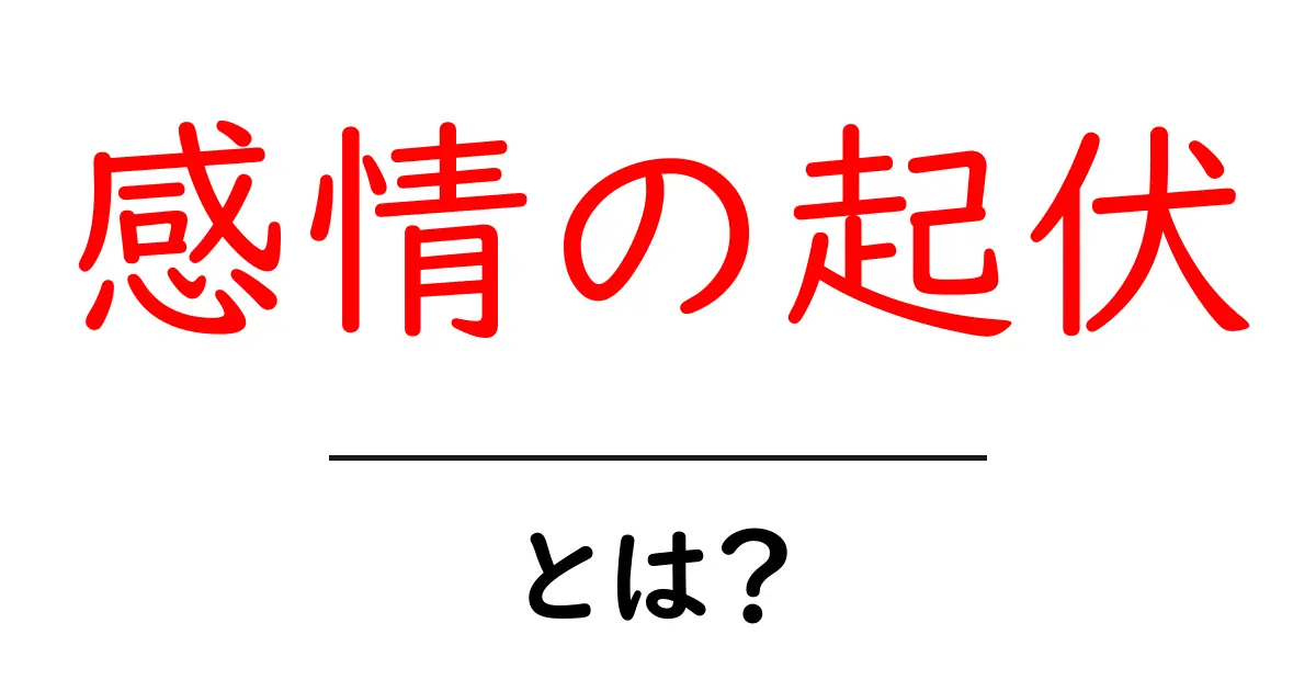 感情の起伏とは?心の動きを知ることで自分をもっと理解しよう共起語・同意語も併せて解説!