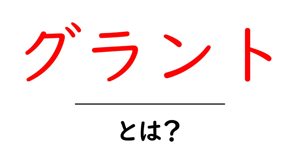 グラントとは?その意味と活用方法をわかりやすく解説共起語・同意語も併せて解説!