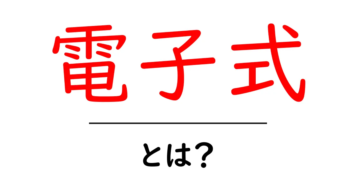 電子式とは？その意味と使い方をわかりやすく解説共起語・同意語も併せて解説！